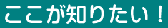 ここが知りたい